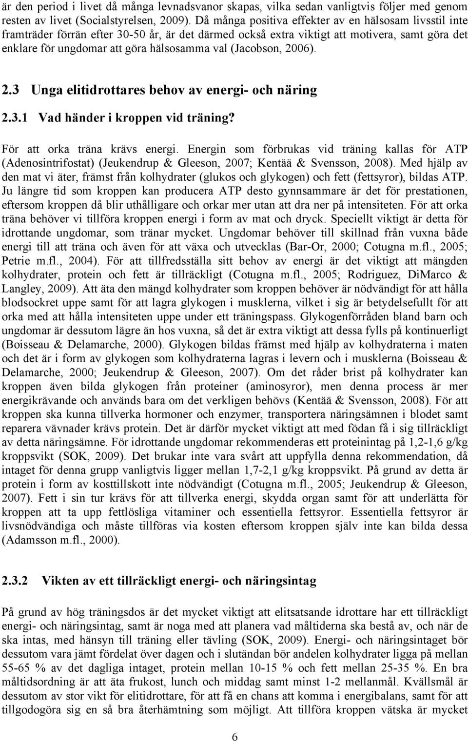 (Jacobson, 2006). 2.3 Unga elitidrottares behov av energi- och näring 2.3.1 Vad händer i kroppen vid träning? För att orka träna krävs energi.