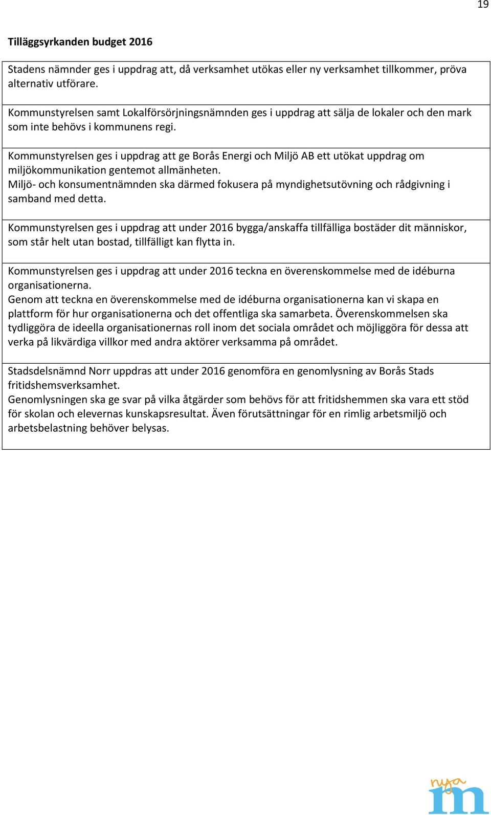 Kommunstyrelsen ges i uppdrag att ge Borås Energi och Miljö AB ett utökat uppdrag om miljökommunikation gentemot allmänheten.