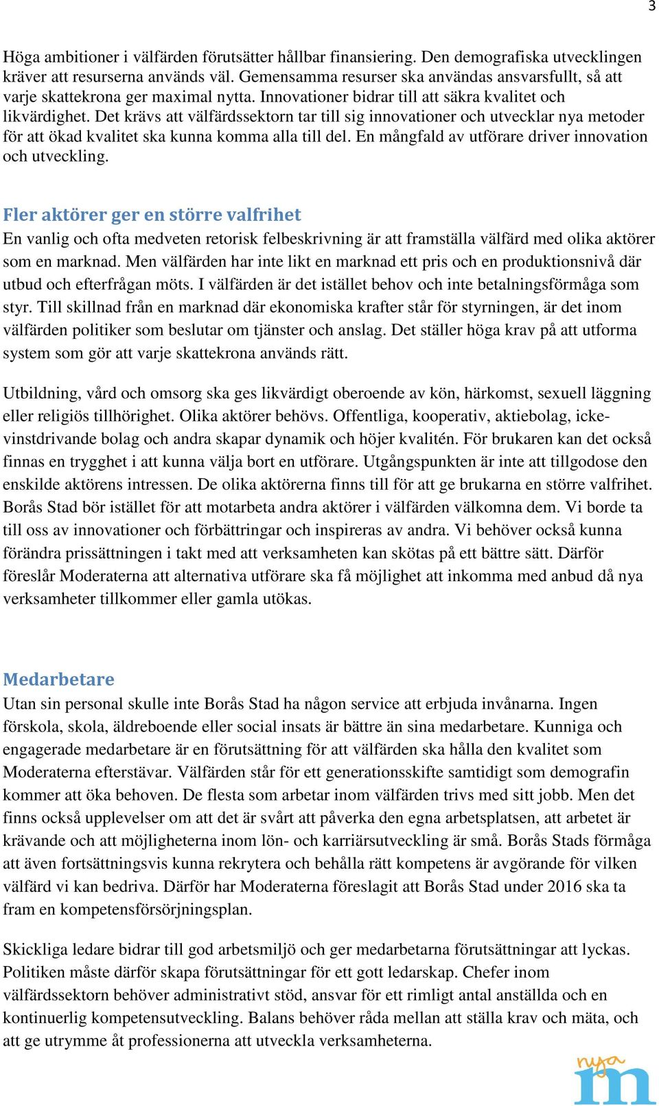 Det krävs att välfärdssektorn tar till sig innovationer och utvecklar nya metoder för att ökad kvalitet ska kunna komma alla till del. En mångfald av utförare driver innovation och utveckling.