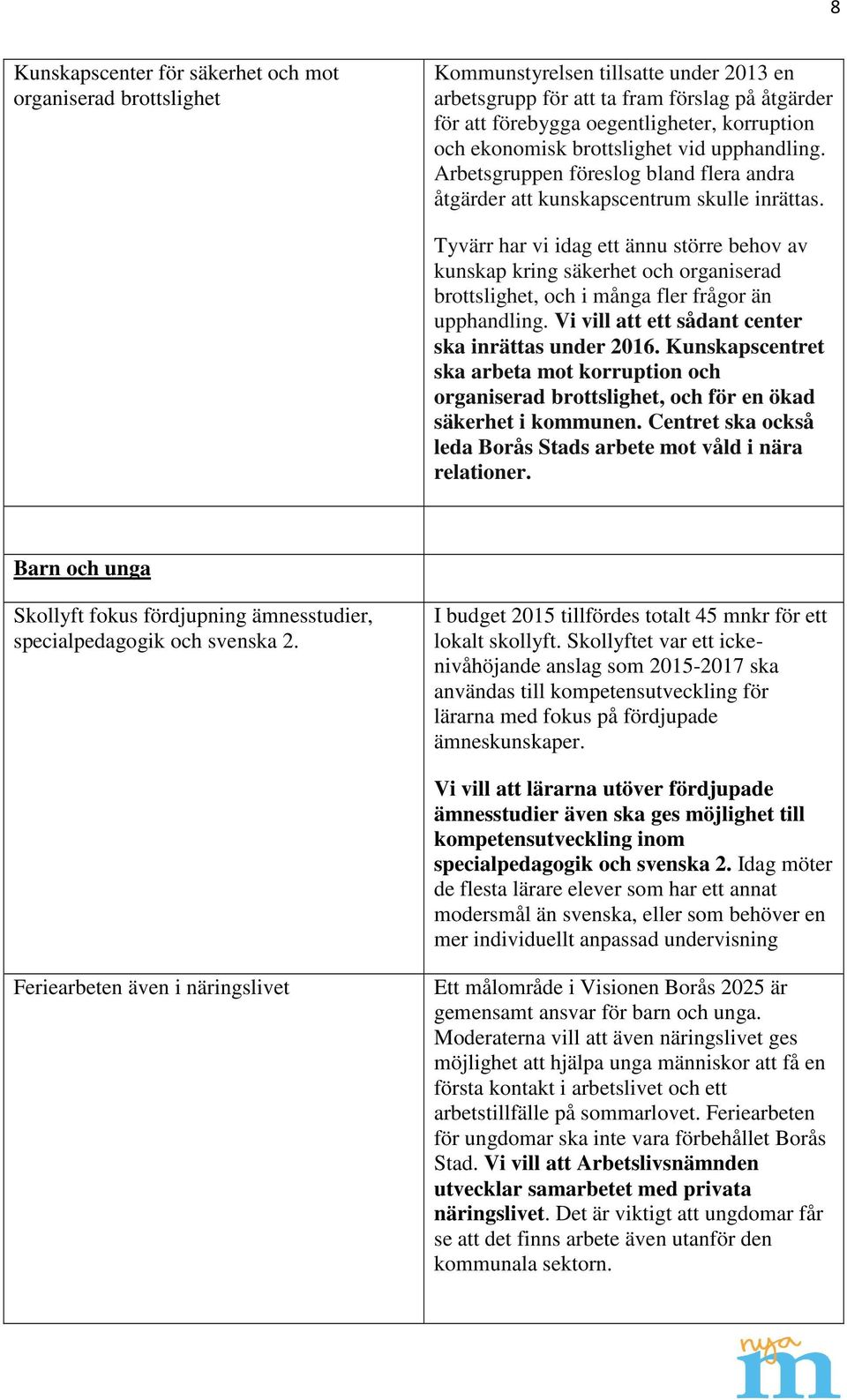 Tyvärr har vi idag ett ännu större behov av kunskap kring säkerhet och organiserad brottslighet, och i många fler frågor än upphandling. Vi vill att ett sådant center ska inrättas under 2016.