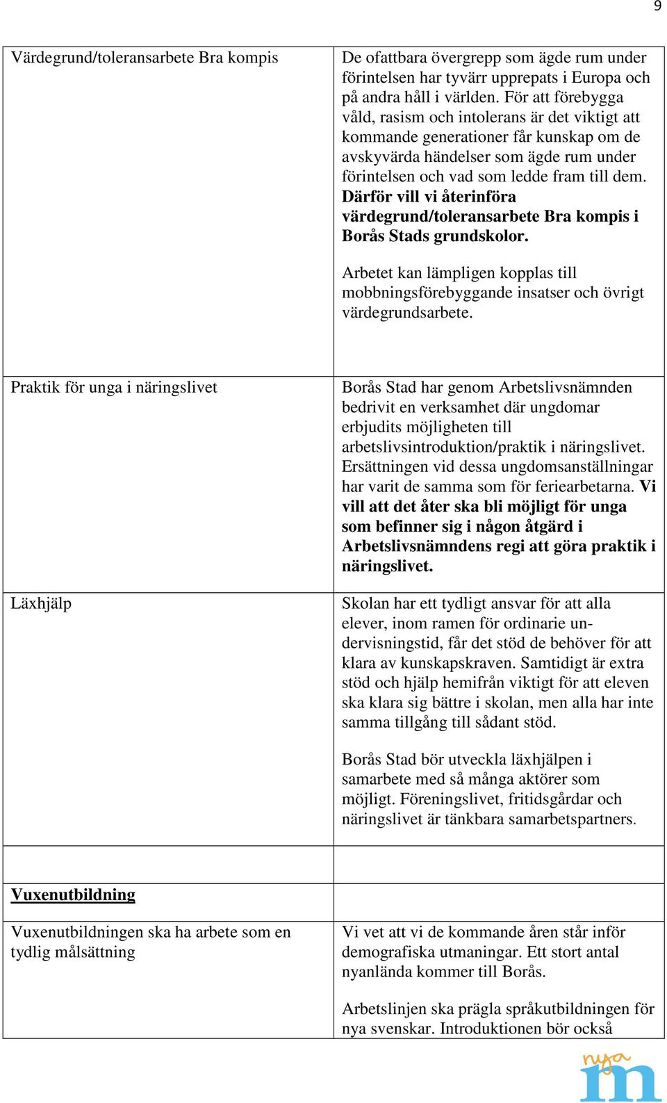 Därför vill vi återinföra värdegrund/toleransarbete Bra kompis i Borås Stads grundskolor. Arbetet kan lämpligen kopplas till mobbningsförebyggande insatser och övrigt värdegrundsarbete.