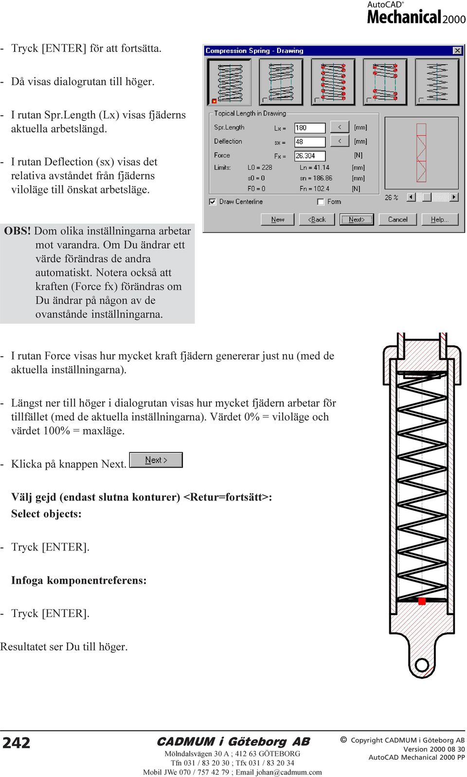 Om Du ändrar ett värde förändras de andra automatiskt. Notera också att kraften (Force fx) förändras om Du ändrar på någon av de ovanstånde inställningarna.