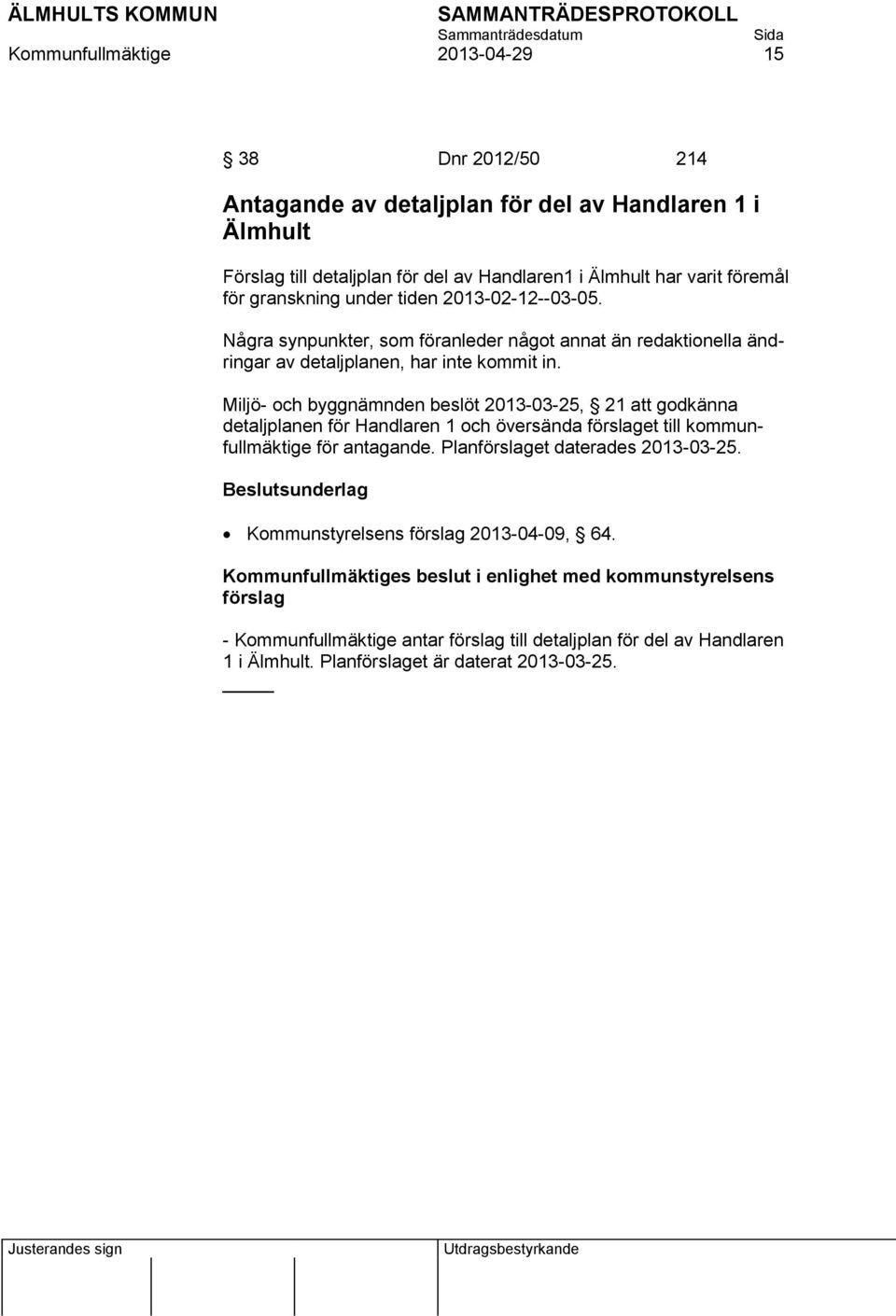 Miljö- och byggnämnden beslöt 2013-03-25, 21 att godkänna detaljplanen för Handlaren 1 och översända förslaget till kommunfullmäktige för antagande. Planförslaget daterades 2013-03-25.