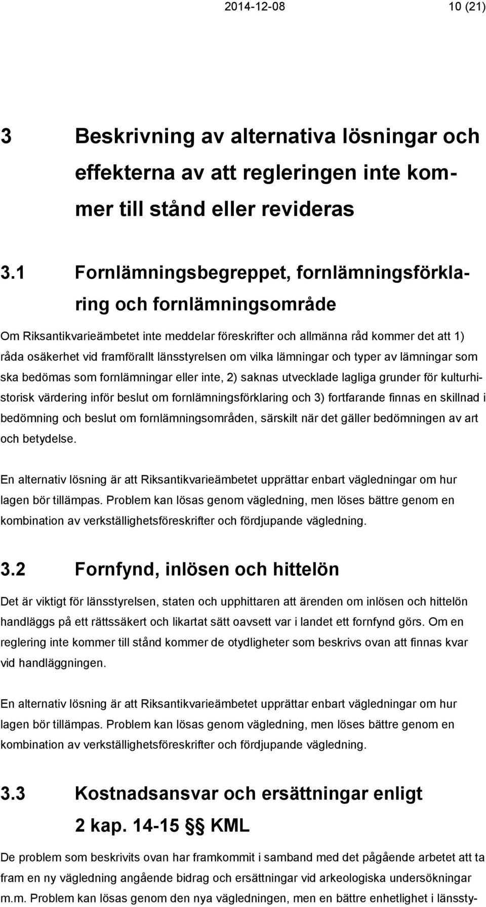 länsstyrelsen om vilka lämningar och typer av lämningar som ska bedömas som fornlämningar eller inte, 2) saknas utvecklade lagliga grunder för kulturhistorisk värdering inför beslut om