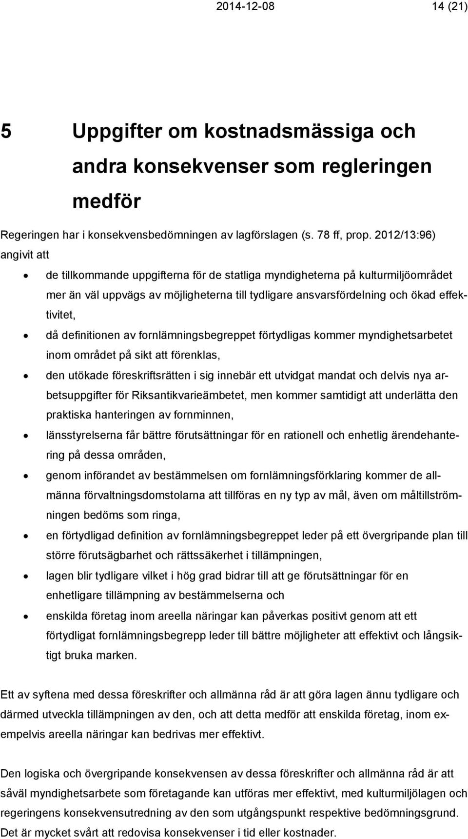 definitionen av fornlämningsbegreppet förtydligas kommer myndighetsarbetet inom området på sikt att förenklas, den utökade föreskriftsrätten i sig innebär ett utvidgat mandat och delvis nya