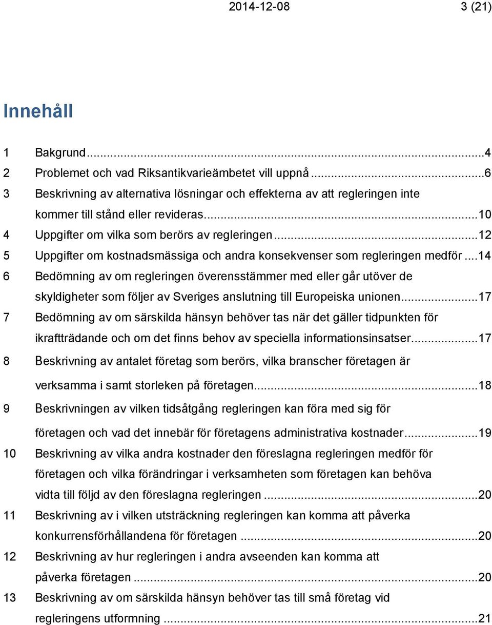 .. 12 5 Uppgifter om kostnadsmässiga och andra konsekvenser som regleringen medför.