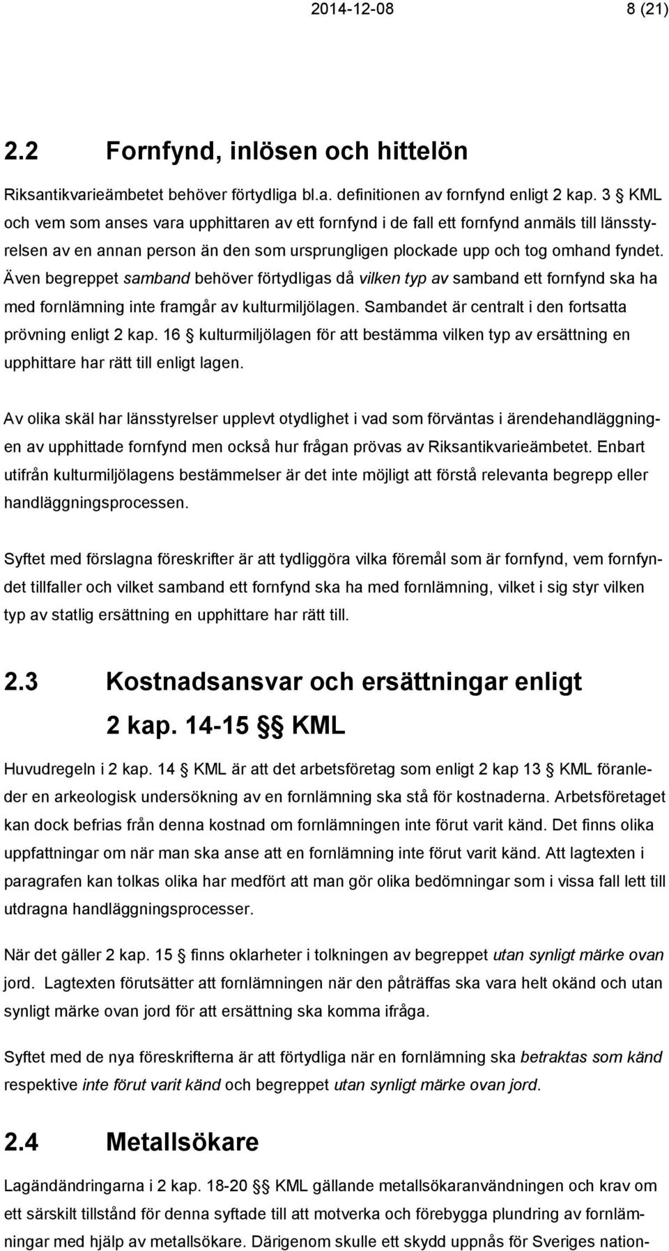 Även begreppet samband behöver förtydligas då vilken typ av samband ett fornfynd ska ha med fornlämning inte framgår av kulturmiljölagen. Sambandet är centralt i den fortsatta prövning enligt 2 kap.