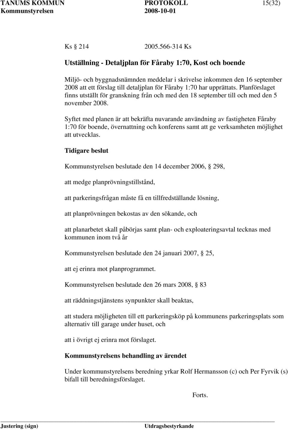 upprättats. Planförslaget finns utställt för granskning från och med den 18 september till och med den 5 november 2008.