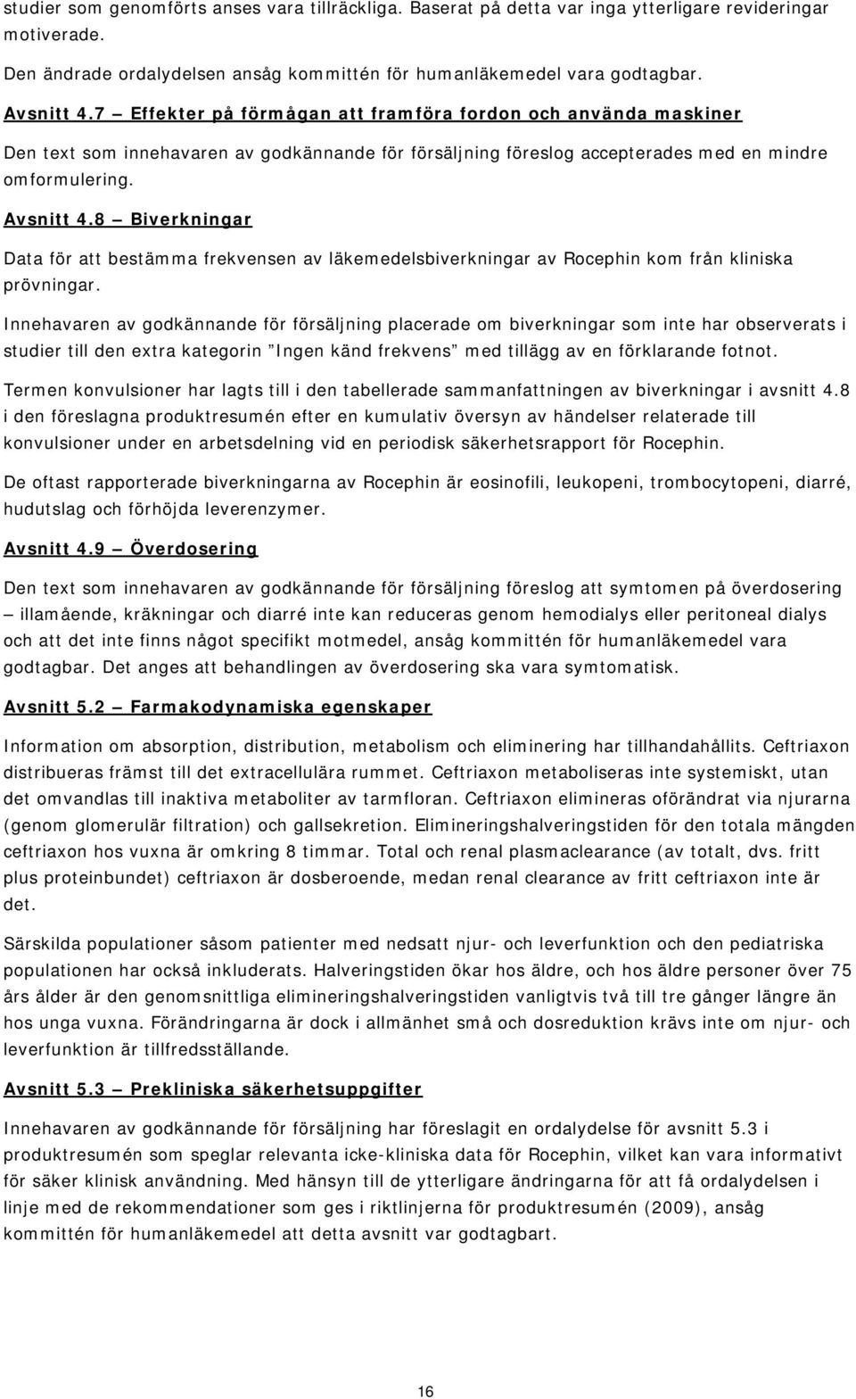 8 Biverkningar Data för att bestämma frekvensen av läkemedelsbiverkningar av Rocephin kom från kliniska prövningar.