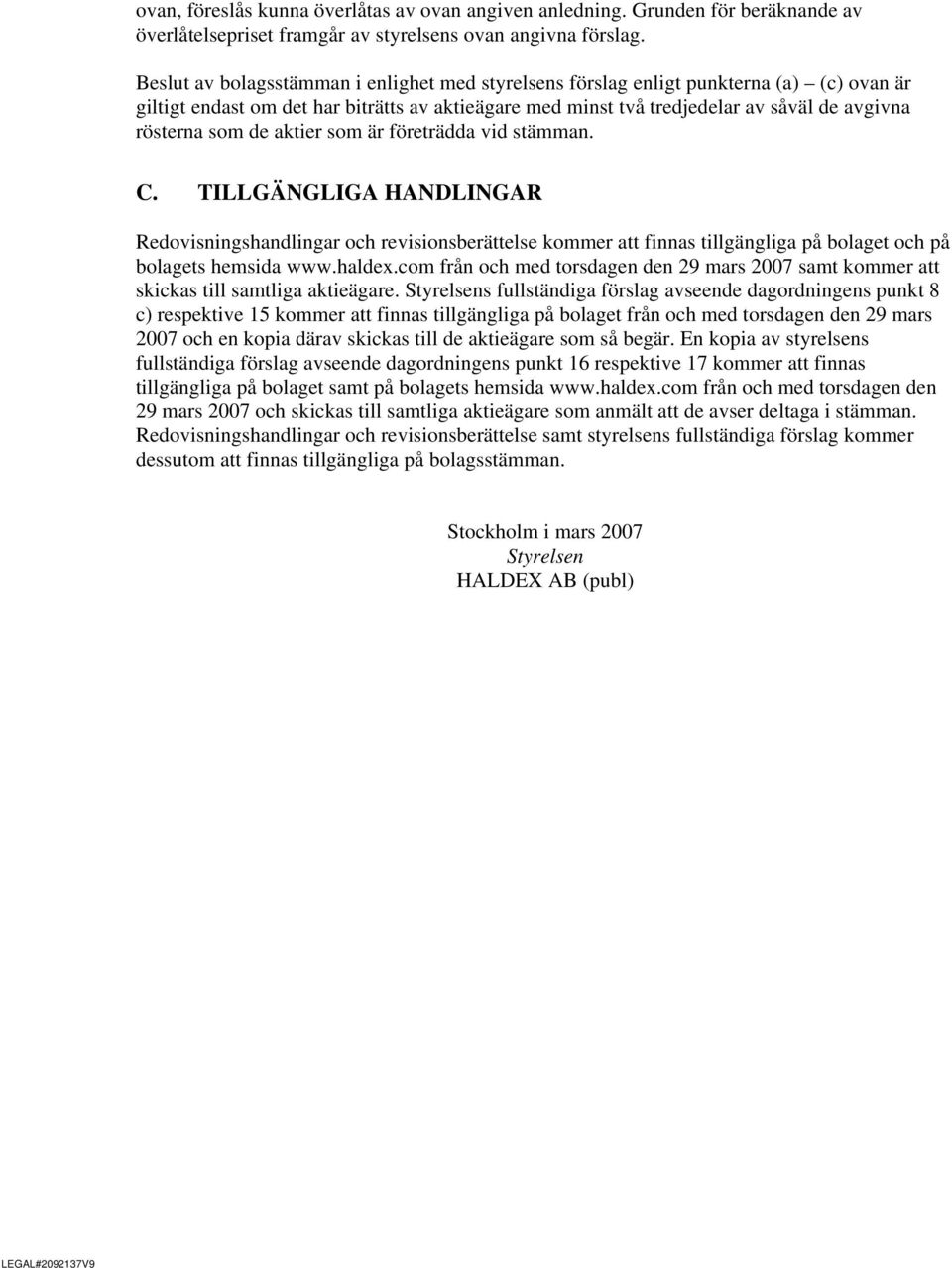 de aktier som är företrädda vid stämman. C. TILLGÄNGLIGA HANDLINGAR Redovisningshandlingar och revisionsberättelse kommer att finnas tillgängliga på bolaget och på bolagets hemsida www.haldex.