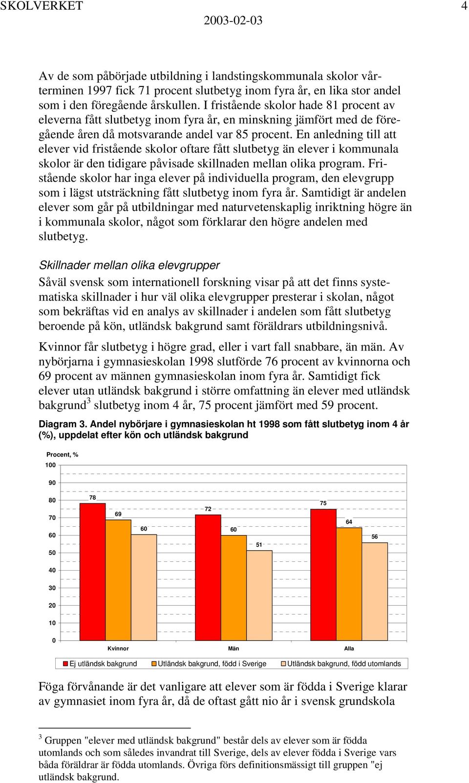 En anledning till att elever vid fristående skolor oftare fått slutbetyg än elever i kommunala skolor är den tidigare påvisade skillnaden mellan olika program.