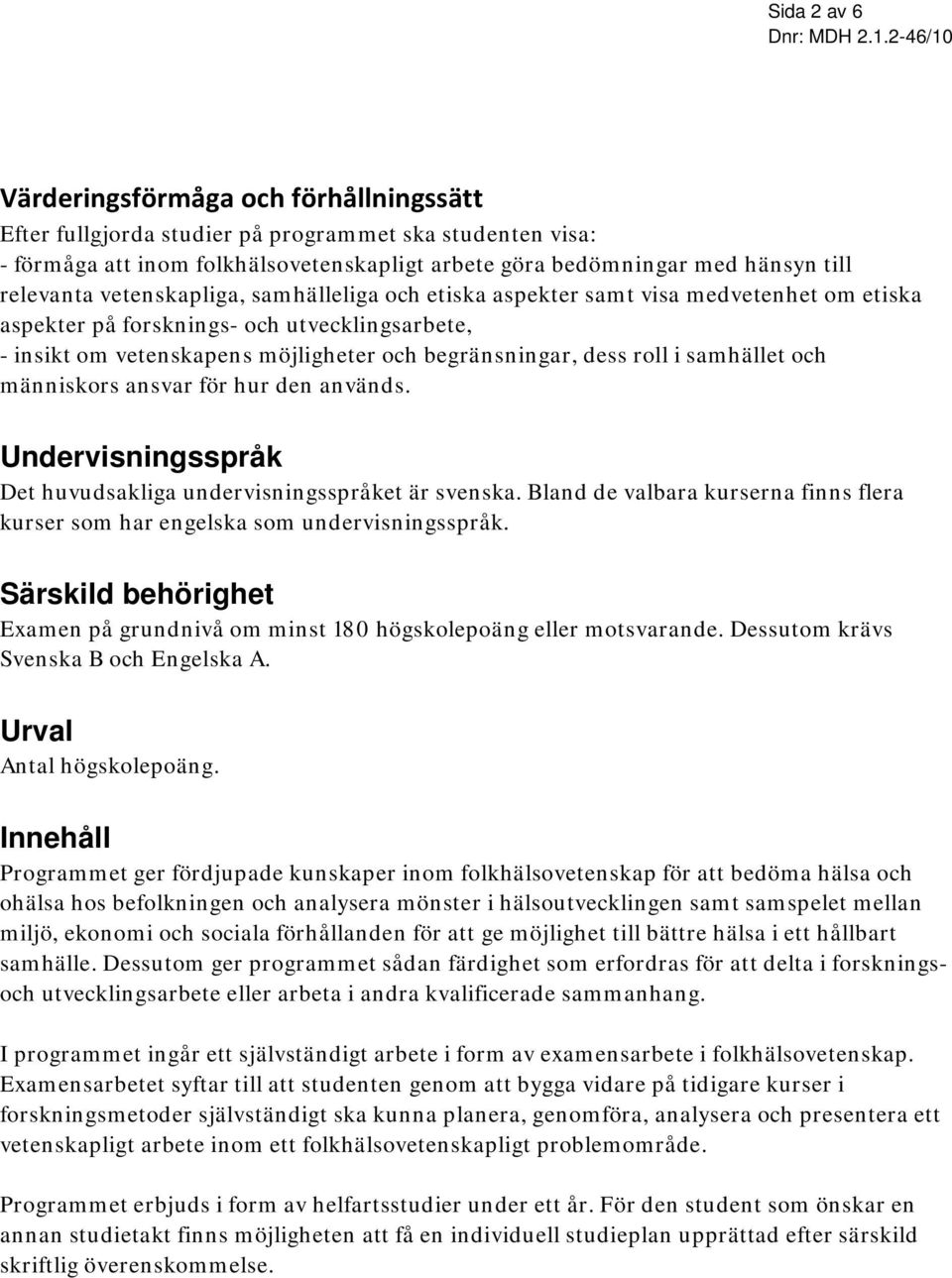 roll i samhället och människors ansvar för hur den används. Undervisningsspråk Det huvudsakliga undervisningsspråket är svenska.