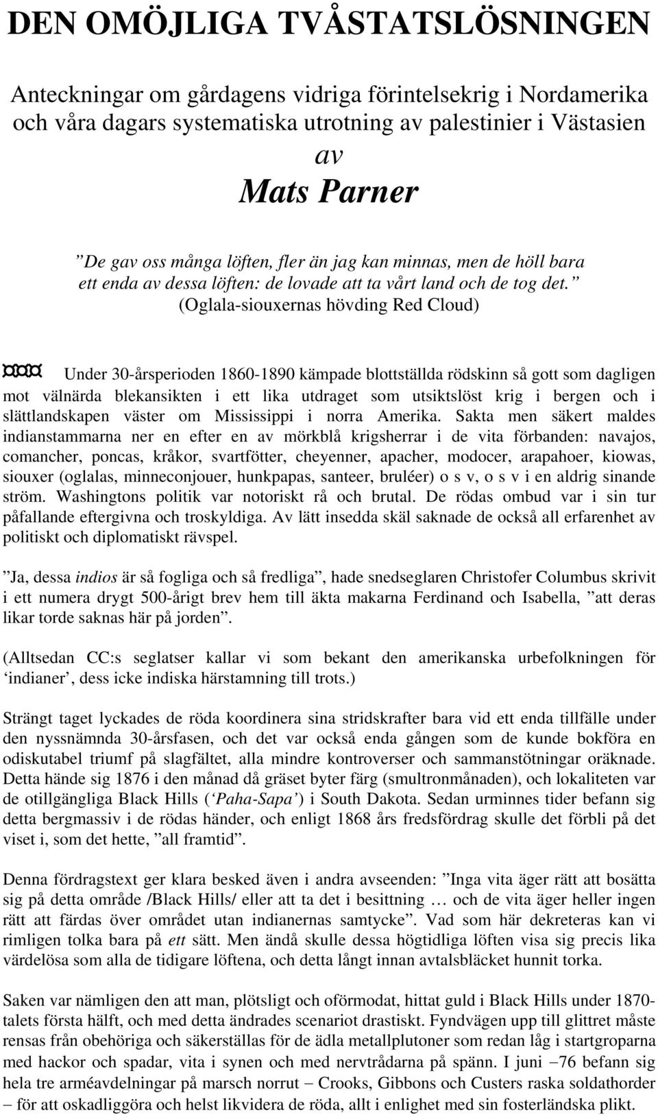 (Oglala-siouxernas hövding Red Cloud) Under 30-årsperioden 1860-1890 kämpade blottställda rödskinn så gott som dagligen mot välnärda blekansikten i ett lika utdraget som utsiktslöst krig i bergen och