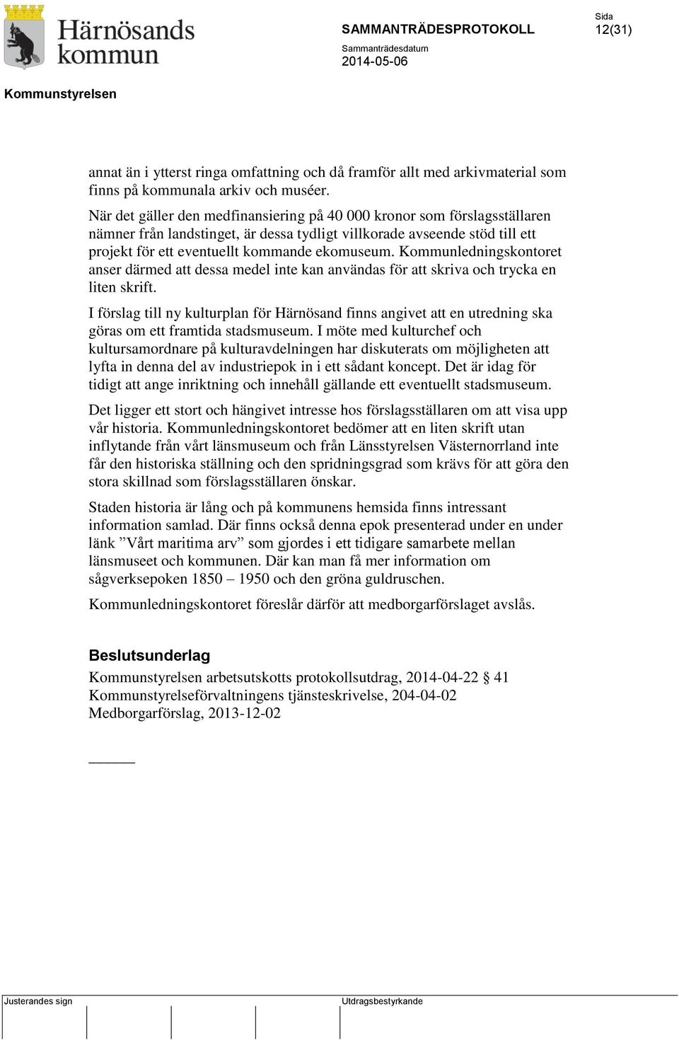 Kommunledningskontoret anser därmed att dessa medel inte kan användas för att skriva och trycka en liten skrift.