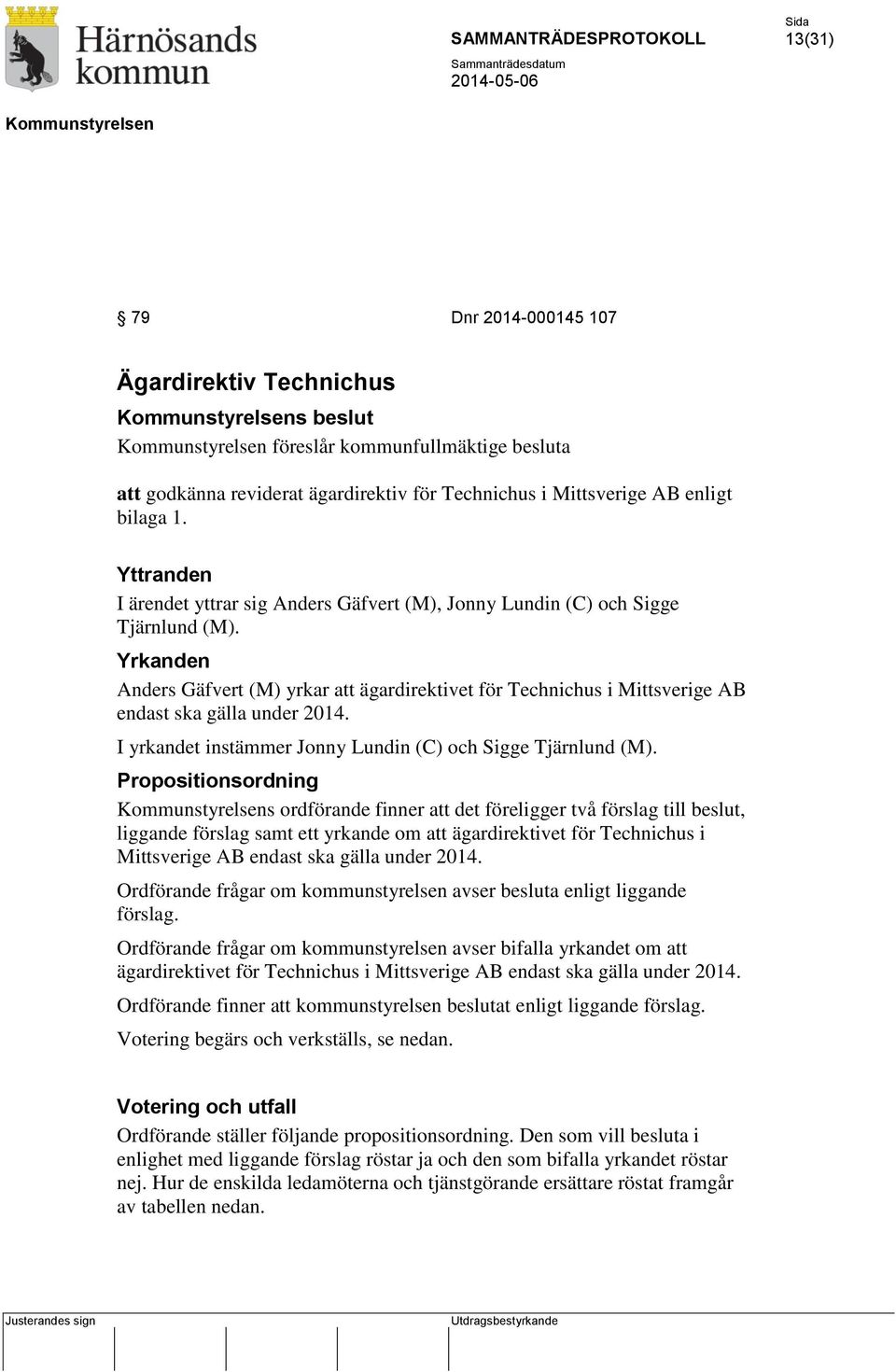 Yrkanden Anders Gäfvert (M) yrkar att ägardirektivet för Technichus i Mittsverige AB endast ska gälla under 2014. I yrkandet instämmer Jonny Lundin (C) och Sigge Tjärnlund (M).