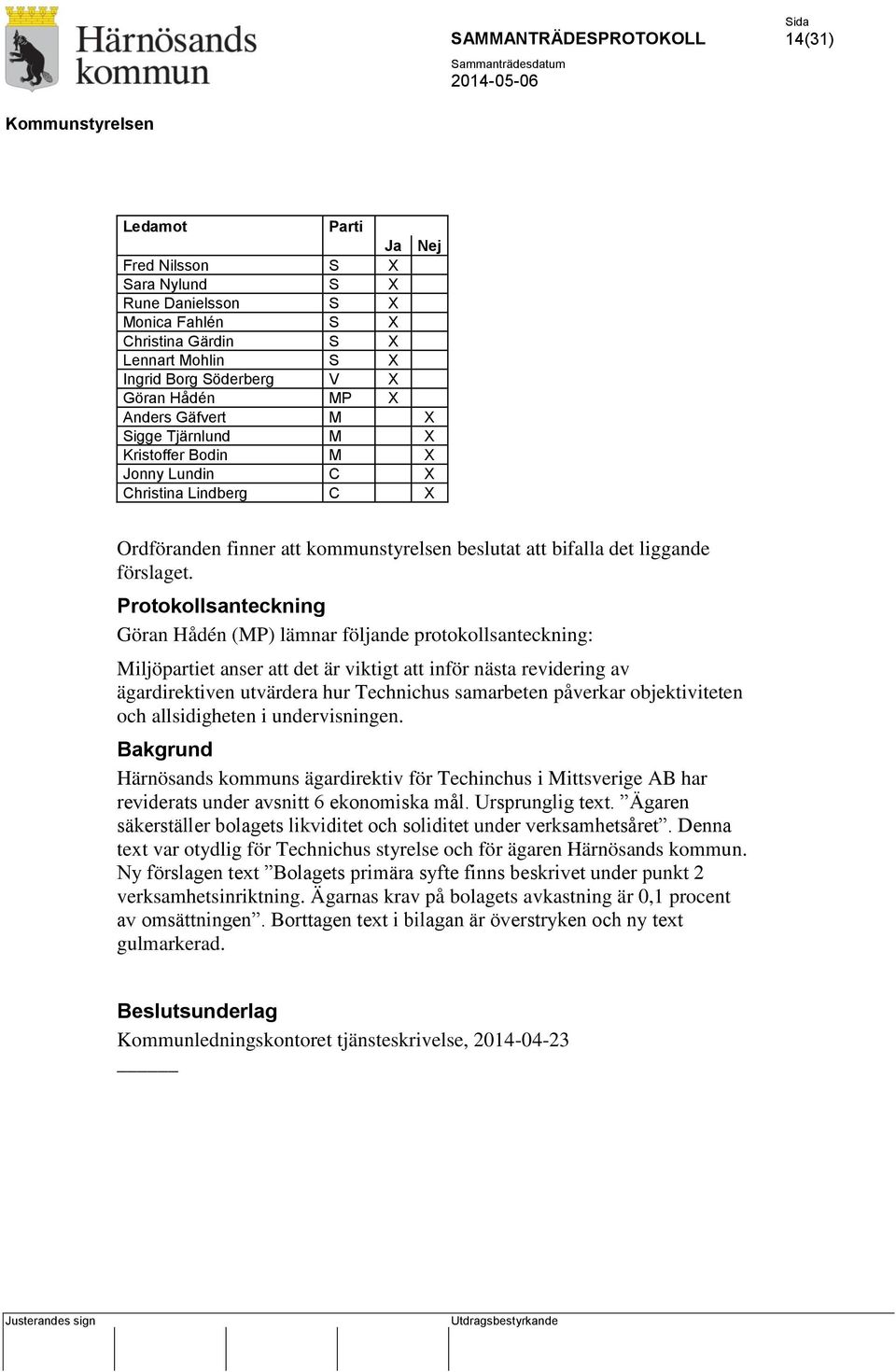 Protokollsanteckning Göran Hådén (MP) lämnar följande protokollsanteckning: Miljöpartiet anser att det är viktigt att inför nästa revidering av ägardirektiven utvärdera hur Technichus samarbeten