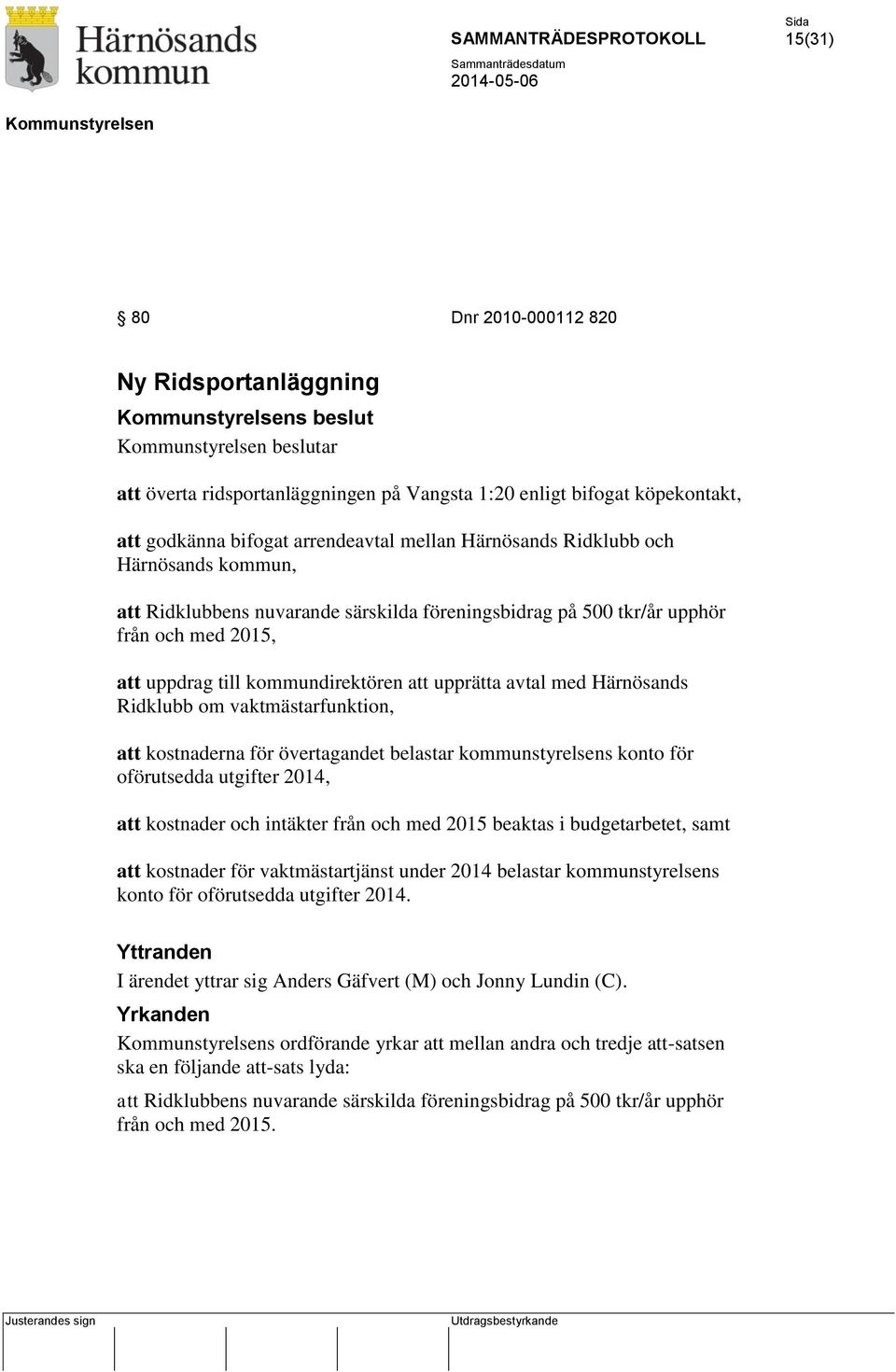 Ridklubb om vaktmästarfunktion, att kostnaderna för övertagandet belastar kommunstyrelsens konto för oförutsedda utgifter 2014, att kostnader och intäkter från och med 2015 beaktas i budgetarbetet,