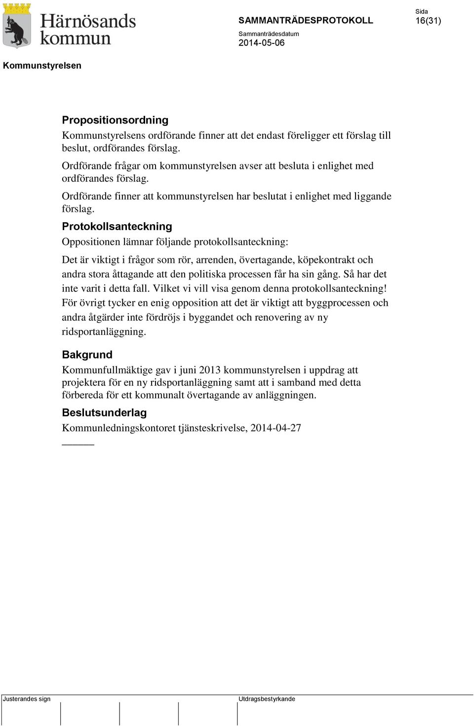 Protokollsanteckning Oppositionen lämnar följande protokollsanteckning: Det är viktigt i frågor som rör, arrenden, övertagande, köpekontrakt och andra stora åttagande att den politiska processen får