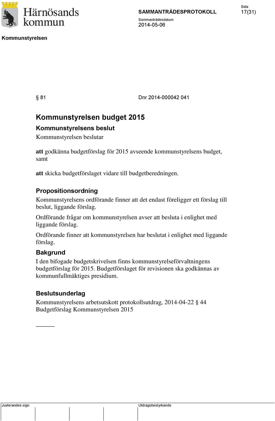 Ordförande frågar om kommunstyrelsen avser att besluta i enlighet med liggande förslag. Ordförande finner att kommunstyrelsen har beslutat i enlighet med liggande förslag.