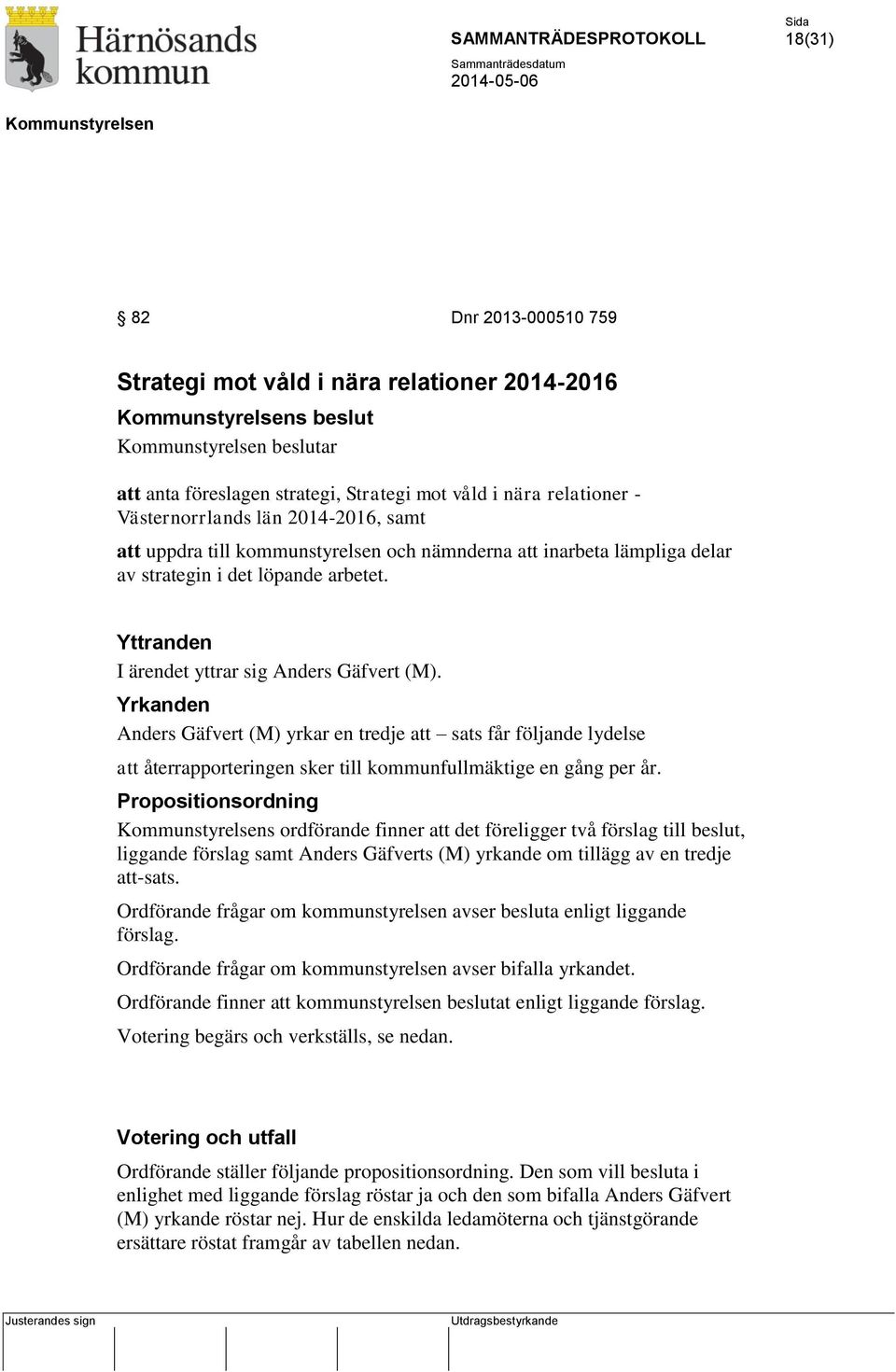 Yrkanden Anders Gäfvert (M) yrkar en tredje att sats får följande lydelse att återrapporteringen sker till kommunfullmäktige en gång per år.