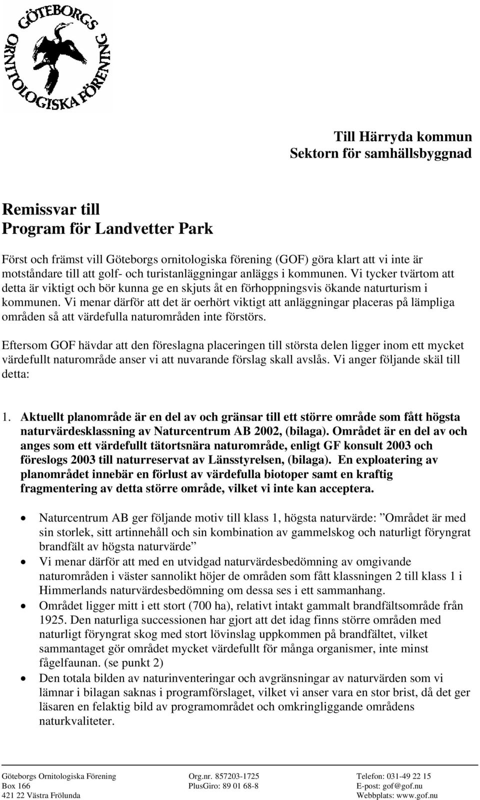 Vi menar därför att det är oerhört viktigt att anläggningar placeras på lämpliga områden så att värdefulla naturområden inte förstörs.