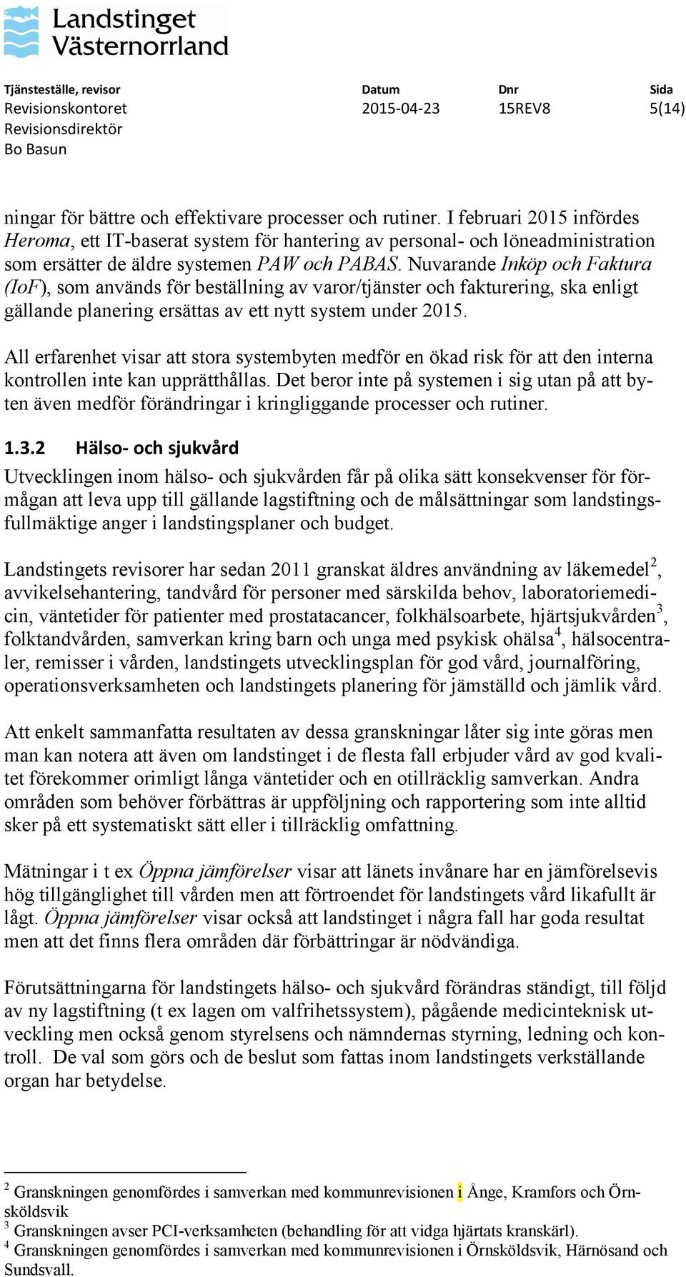 Nuvarande Inköp och Faktura (IoF), som används för beställning av varor/tjänster och fakturering, ska enligt gällande planering ersättas av ett nytt system under 2015.