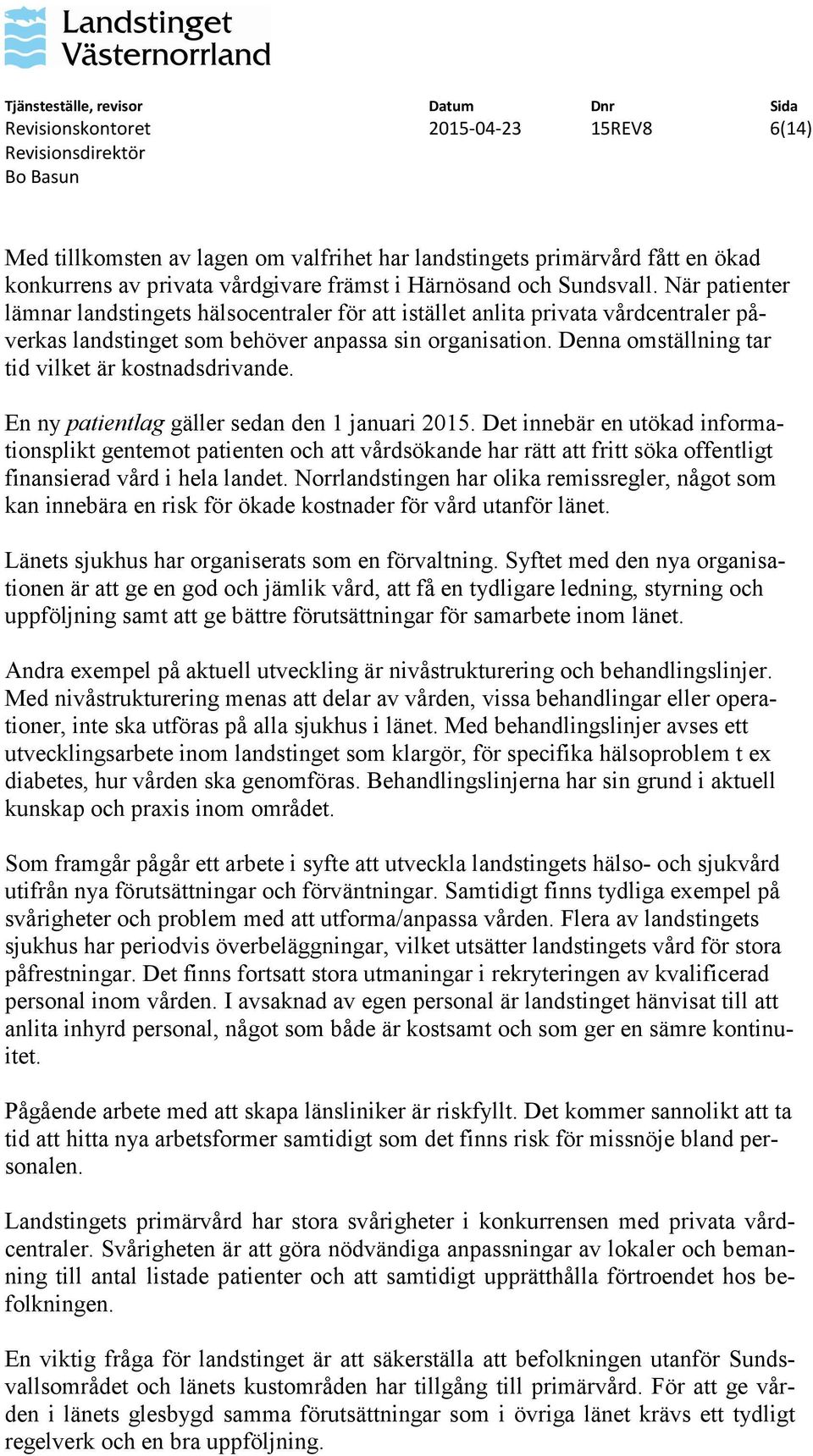 Denna omställning tar tid vilket är kostnadsdrivande. En ny patientlag gäller sedan den 1 januari 2015.