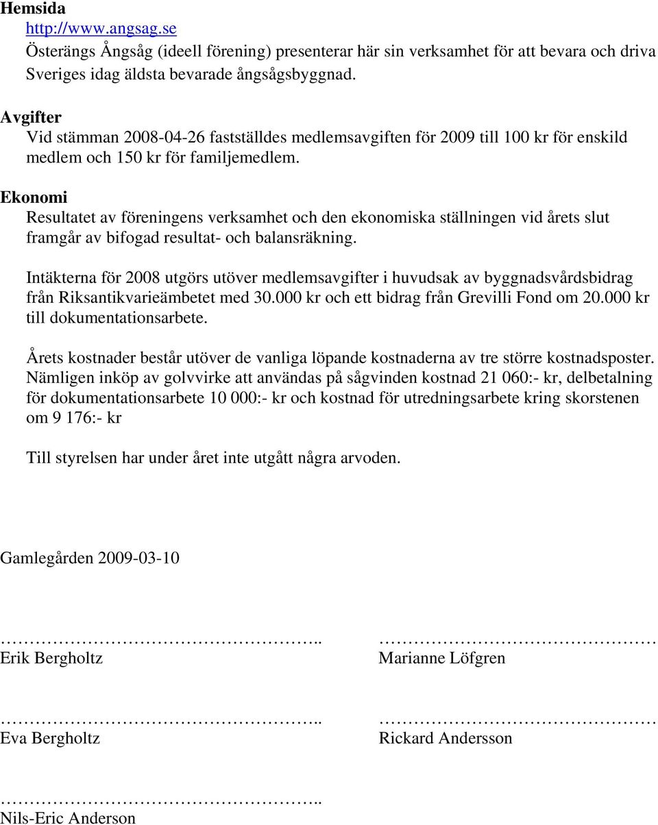 Ekonomi Resultatet av föreningens verksamhet och den ekonomiska ställningen vid årets slut framgår av bifogad resultat- och balansräkning.