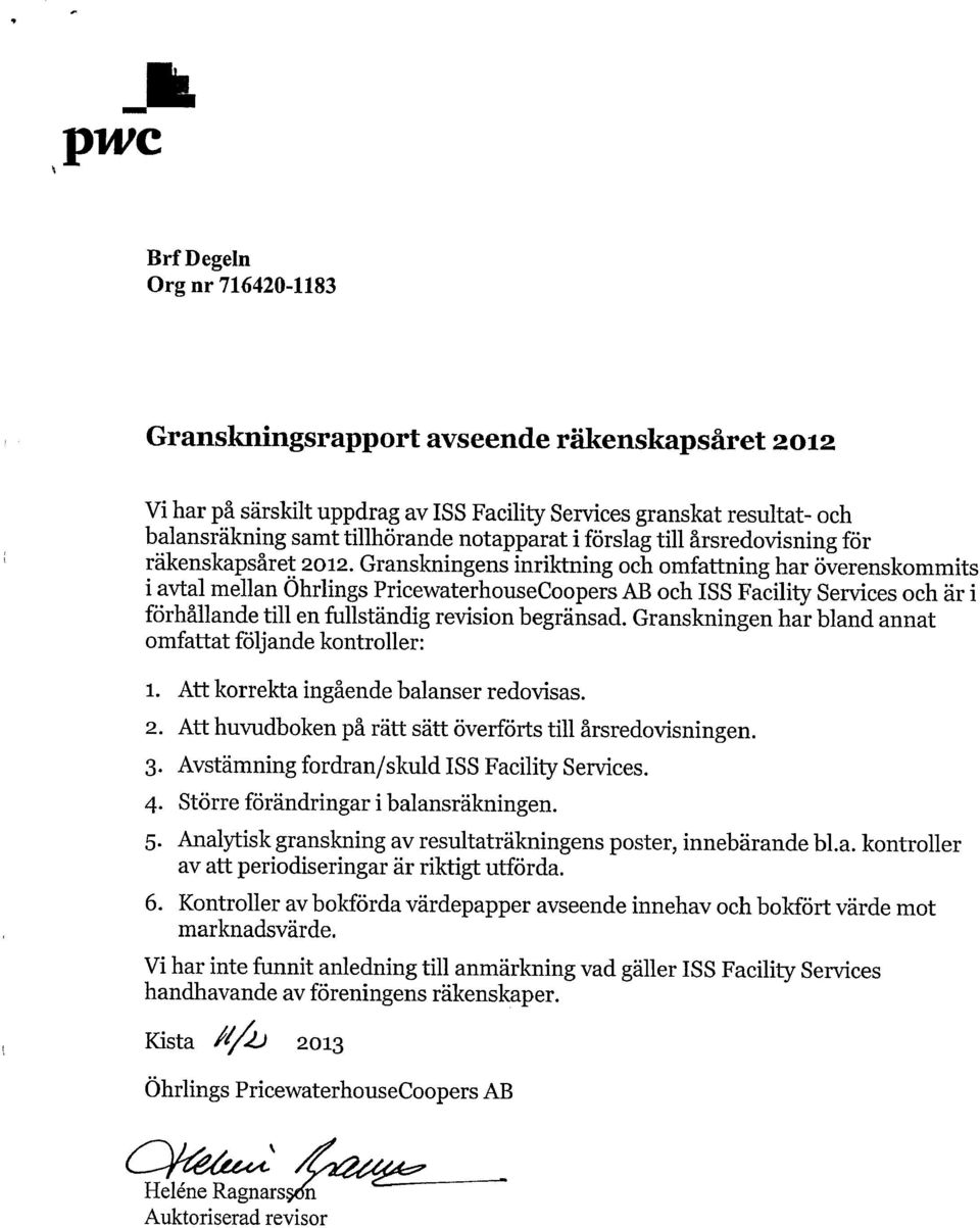 Granskningens inriktning och omfattning har överenskommits i avtal mellan Öhrlings PricewaterhouseCoopers AB och ISS Facility Services och är i förhållande till en fullständig revision begränsad.