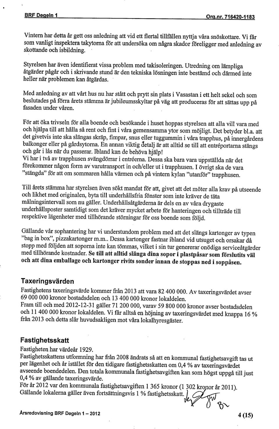 Utredning om lämpliga åtgärder pågår och i skrivande stund är den tekniska lösningen inte bestämd och därmed inte heller när problemen kan åtgärdas.