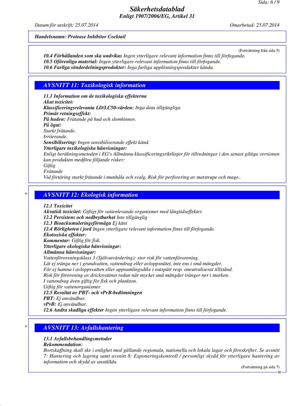 1 Information om de toxikologiska effekterna Akut toxicitet: Klassificeringsrelevanta LD/LC50-värden: Inga data tillgängliga Primär retningseffekt: På huden: Frätande på hud och slemhinnor.