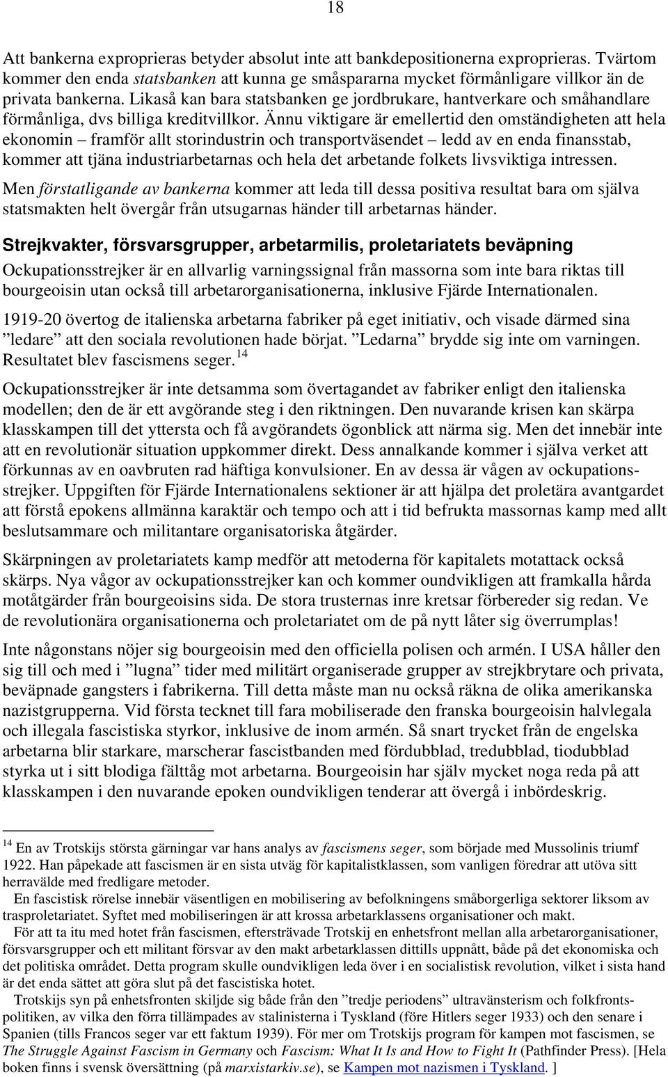 Ännu viktigare är emellertid den omständigheten att hela ekonomin framför allt storindustrin och transportväsendet ledd av en enda finansstab, kommer att tjäna industriarbetarnas och hela det