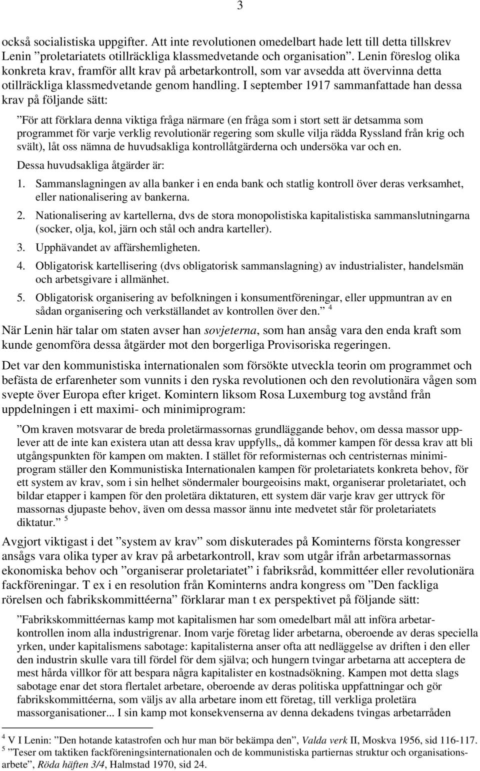 I september 1917 sammanfattade han dessa krav på följande sätt: För att förklara denna viktiga fråga närmare (en fråga som i stort sett är detsamma som programmet för varje verklig revolutionär