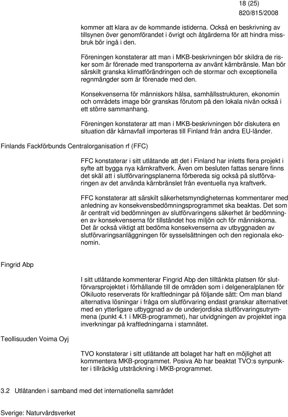 Föreningen konstaterar att man i MKB-beskrivningen bör skildra de risker som är förenade med transporterna av använt kärnbränsle.