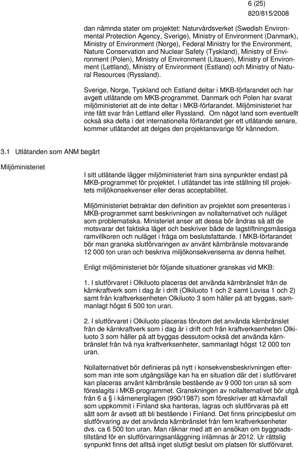 (Estland) och Ministry of Natural Resources (Ryssland). Sverige, Norge, Tyskland och Estland deltar i MKB-förfarandet och har avgett utlåtande om MKB-programmet.