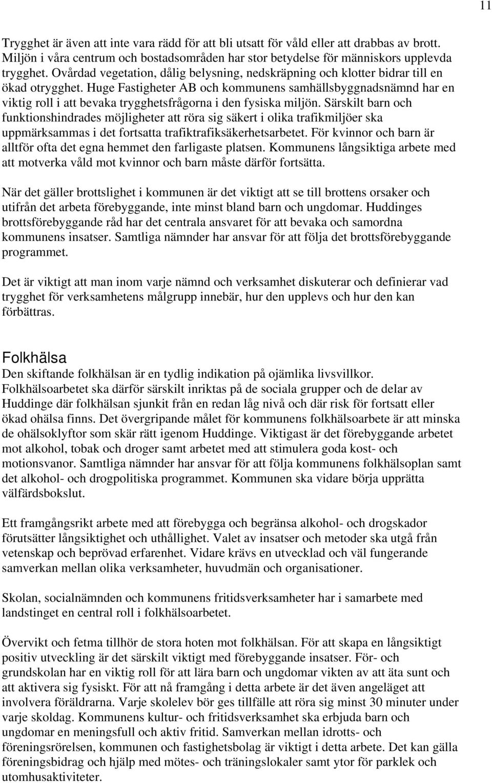 Huge Fastigheter AB och kommunens samhällsbyggnadsnämnd har en viktig roll i att bevaka trygghetsfrågorna i den fysiska miljön.