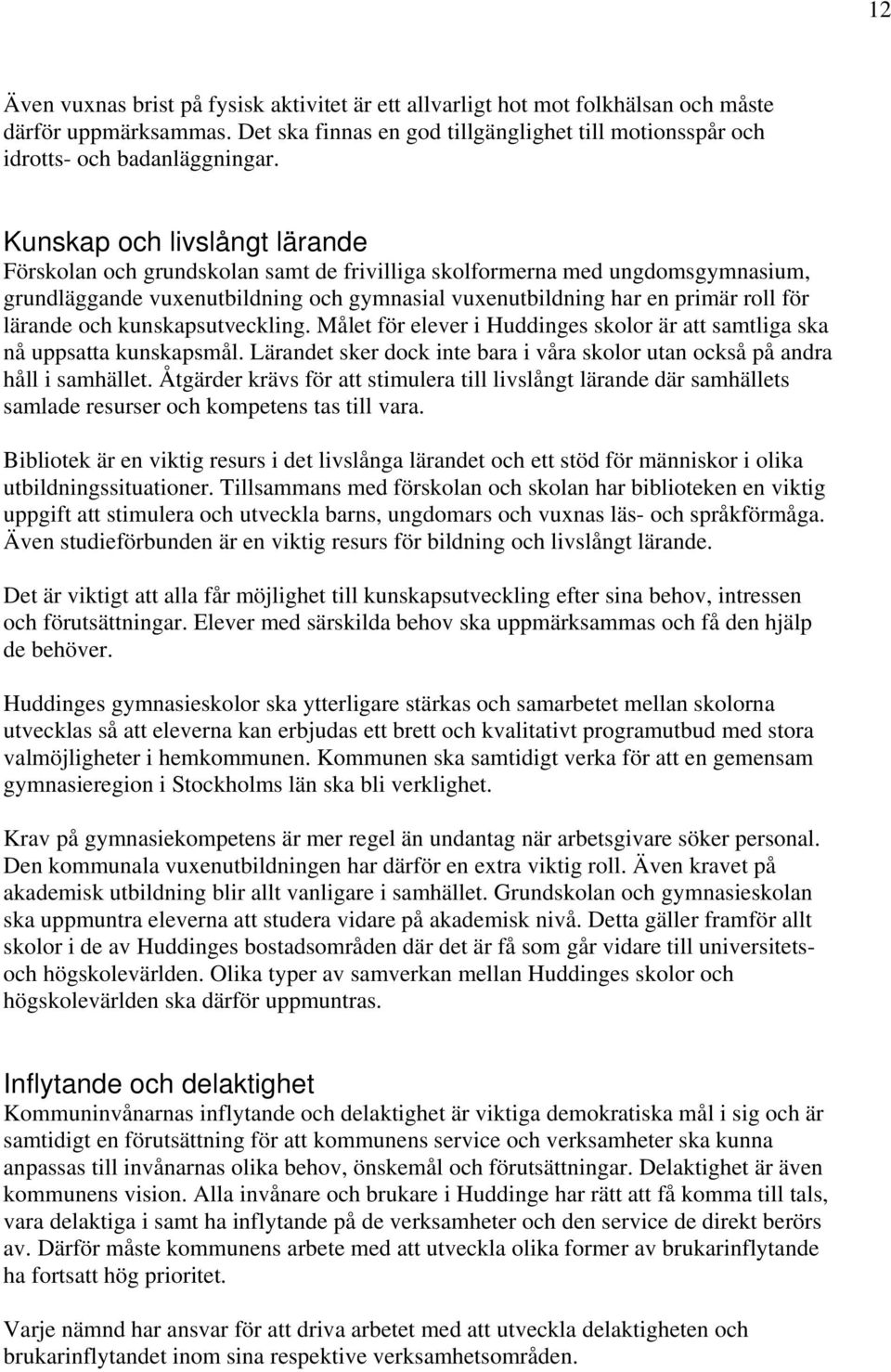 lärande och kunskapsutveckling. Målet för elever i Huddinges skolor är att samtliga ska nå uppsatta kunskapsmål. Lärandet sker dock inte bara i våra skolor utan också på andra håll i samhället.