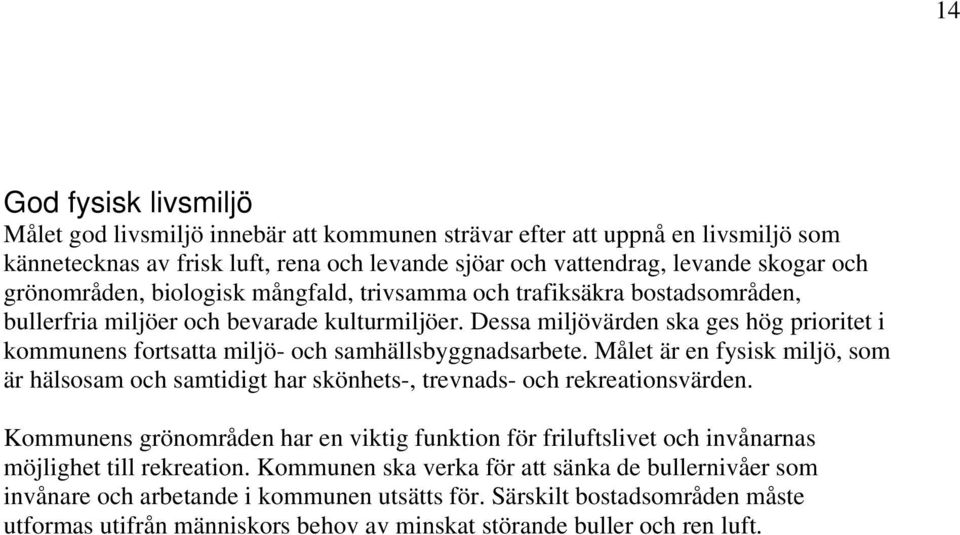 Dessa miljövärden ska ges hög prioritet i kommunens fortsatta miljö- och samhällsbyggnadsarbete. Målet är en fysisk miljö, som är hälsosam och samtidigt har skönhets-, trevnads- och rekreationsvärden.