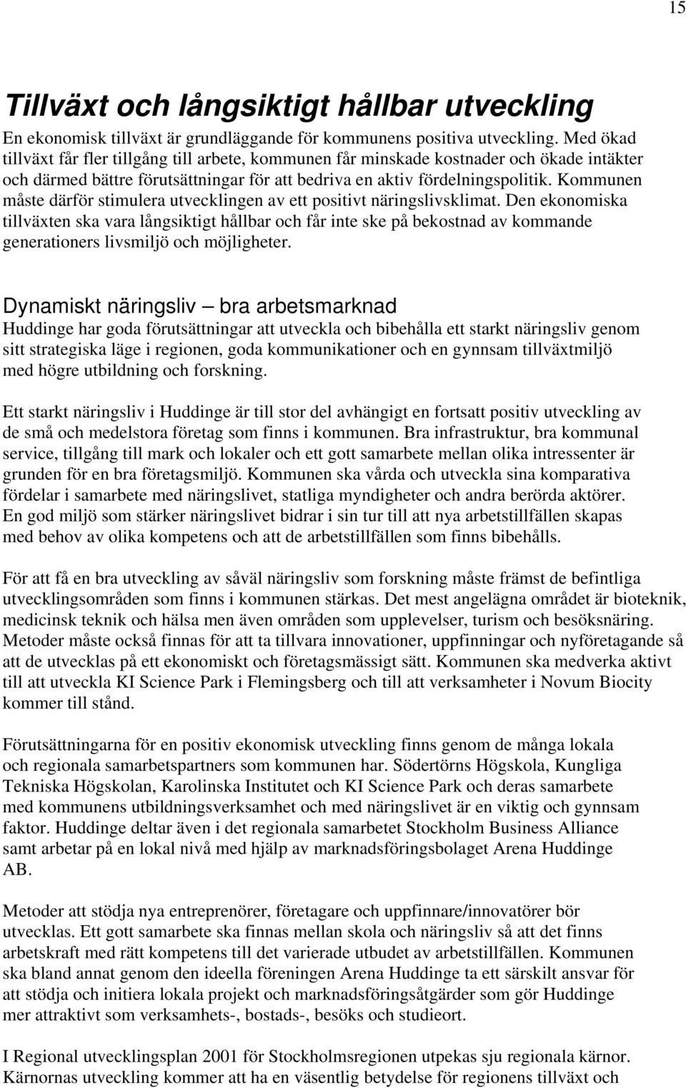 Kommunen måste därför stimulera utvecklingen av ett positivt näringslivsklimat.