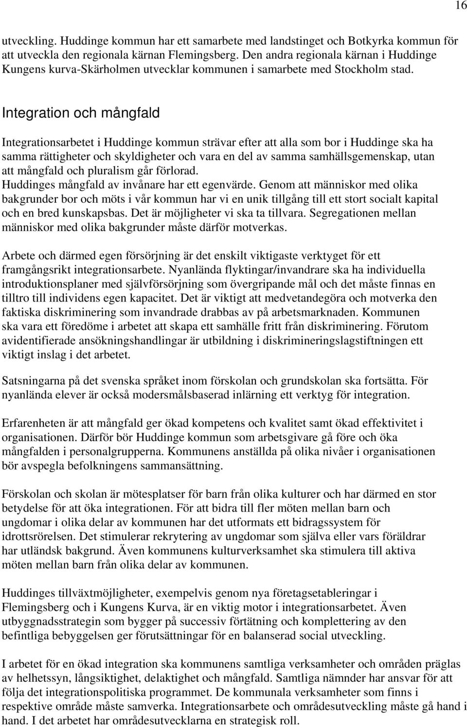 Integration och mångfald Integrationsarbetet i Huddinge kommun strävar efter att alla som bor i Huddinge ska ha samma rättigheter och skyldigheter och vara en del av samma samhällsgemenskap, utan att