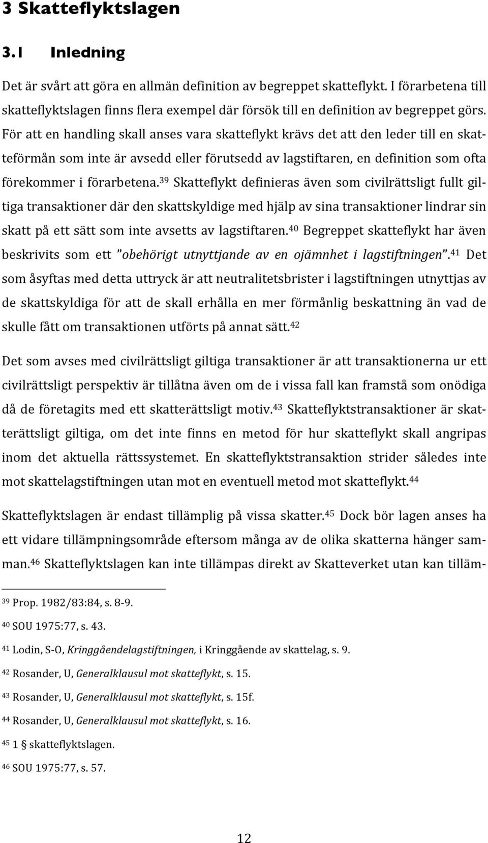 För att en handling skall anses vara skatteflykt krävs det att den leder till en skat- teförmån som inte är avsedd eller förutsedd av lagstiftaren, en definition som ofta förekommer i förarbetena.