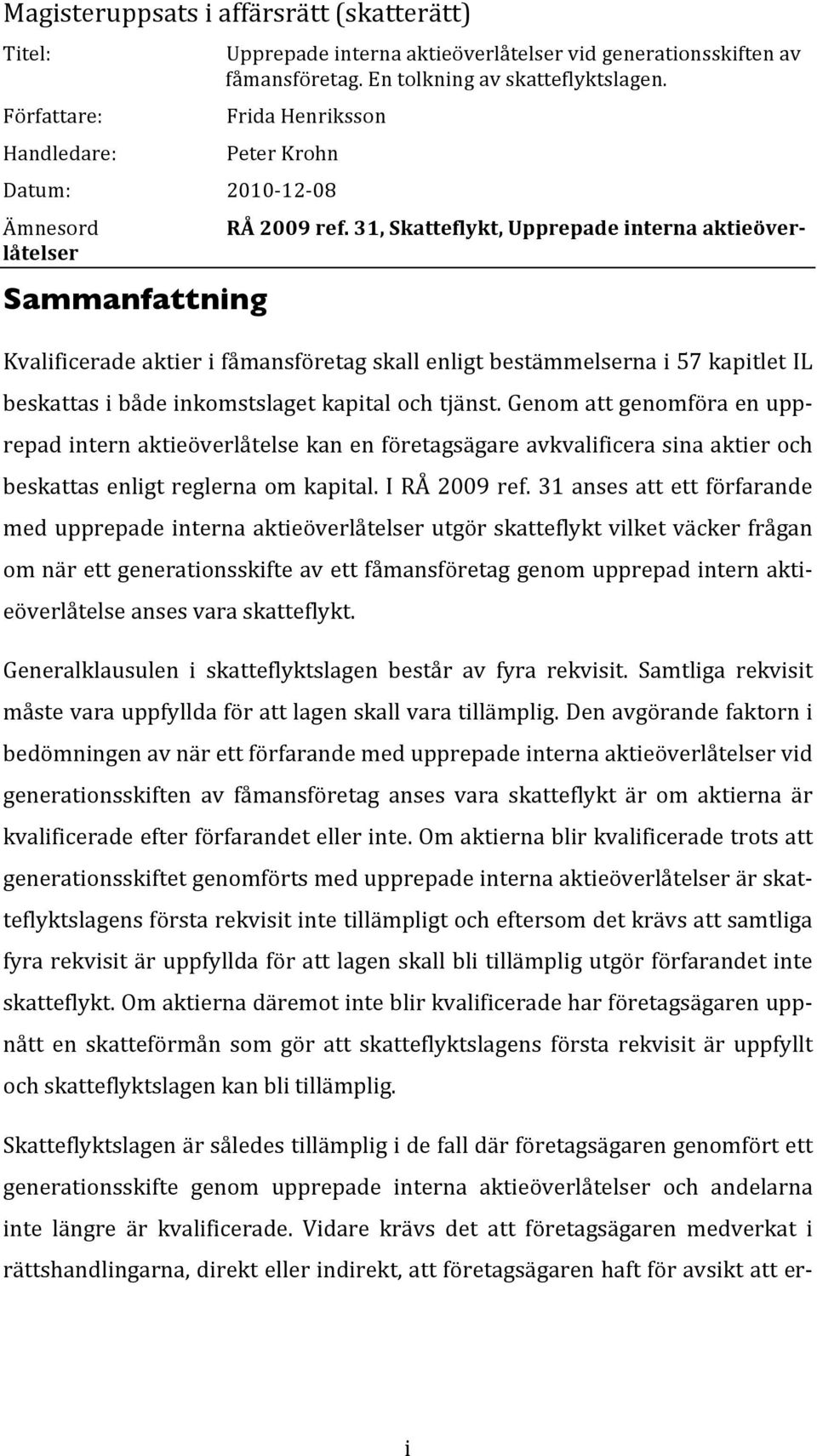 31, Skatteflykt, Upprepade interna aktieöver- Kvalificerade aktier i fåmansföretag skall enligt bestämmelserna i 57 kapitlet IL beskattas i både inkomstslaget kapital och tjänst.