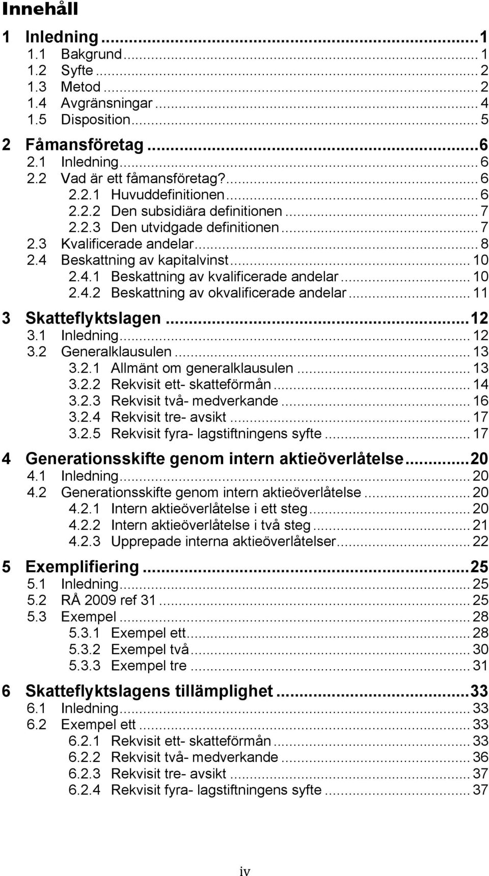 .. 11 3 Skatteflyktslagen... 12 3.1 Inledning... 12 3.2 Generalklausulen... 13 3.2.1 Allmänt om generalklausulen... 13 3.2.2 Rekvisit ett- skatteförmån... 14 3.2.3 Rekvisit två- medverkande... 16 3.2.4 Rekvisit tre- avsikt.