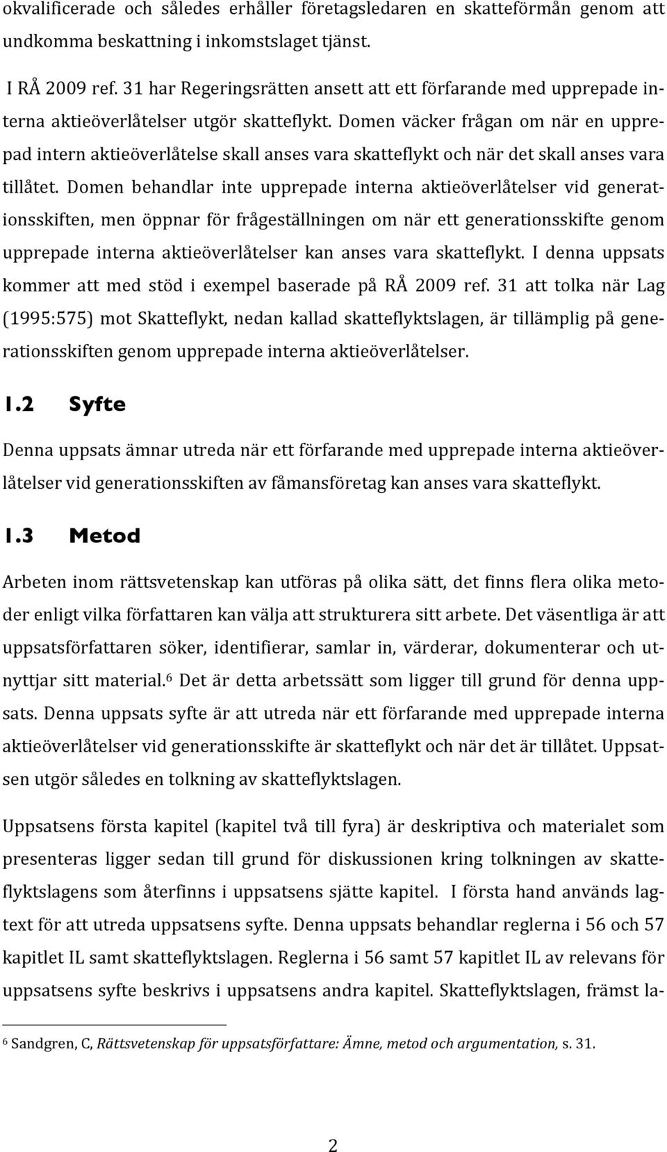 Domen väcker frågan om när en uppre- pad intern aktieöverlåtelse skall anses vara skatteflykt och när det skall anses vara tillåtet.