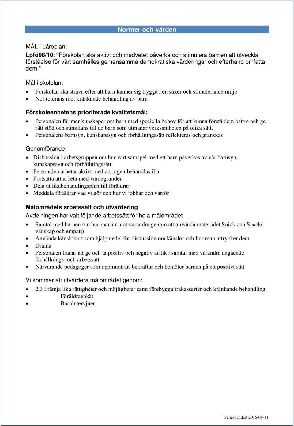 speciella behov för att kunna förstå dem bättre och ge rätt stöd och stimulans till de barn som utmanar verksamheten på olika sätt.