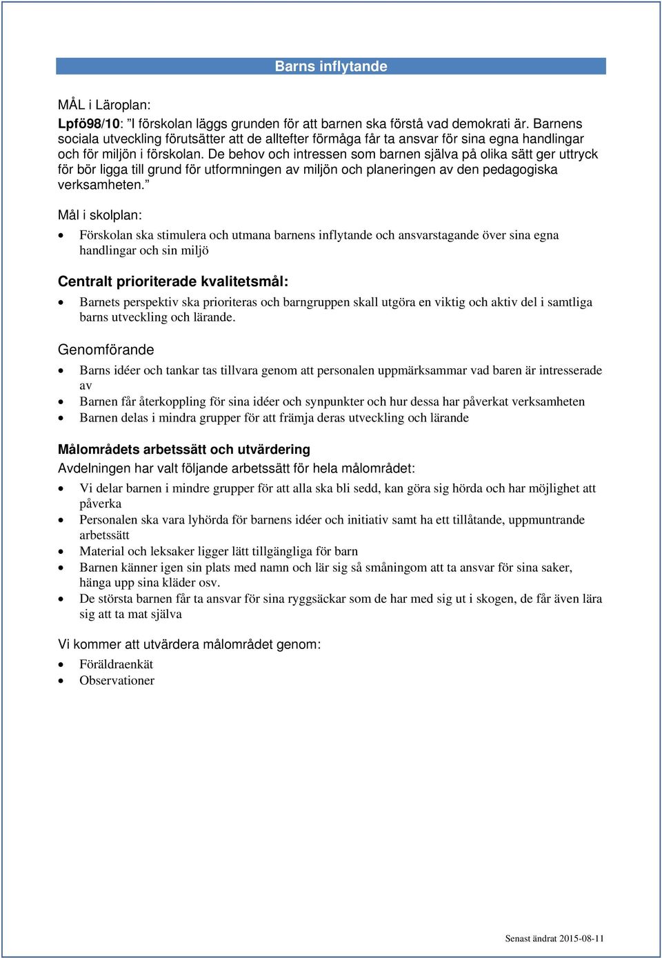 De behov och intressen som barnen själva på olika sätt ger uttryck för bör ligga till grund för utformningen av miljön och planeringen av den pedagogiska verksamheten.