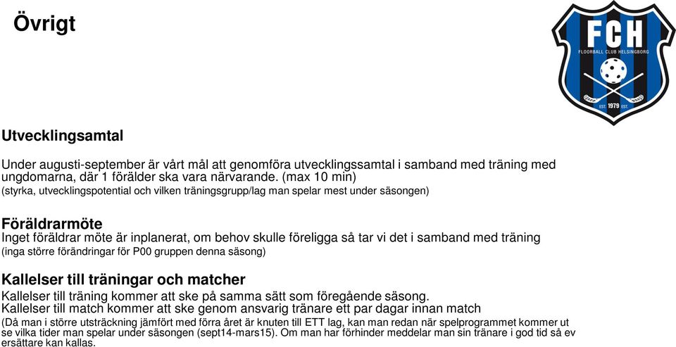 samband med träning (inga större förändringar för P00 gruppen denna säsong) Kallelser till träningar och matcher Kallelser till träning kommer att ske på samma sätt som föregående säsong.