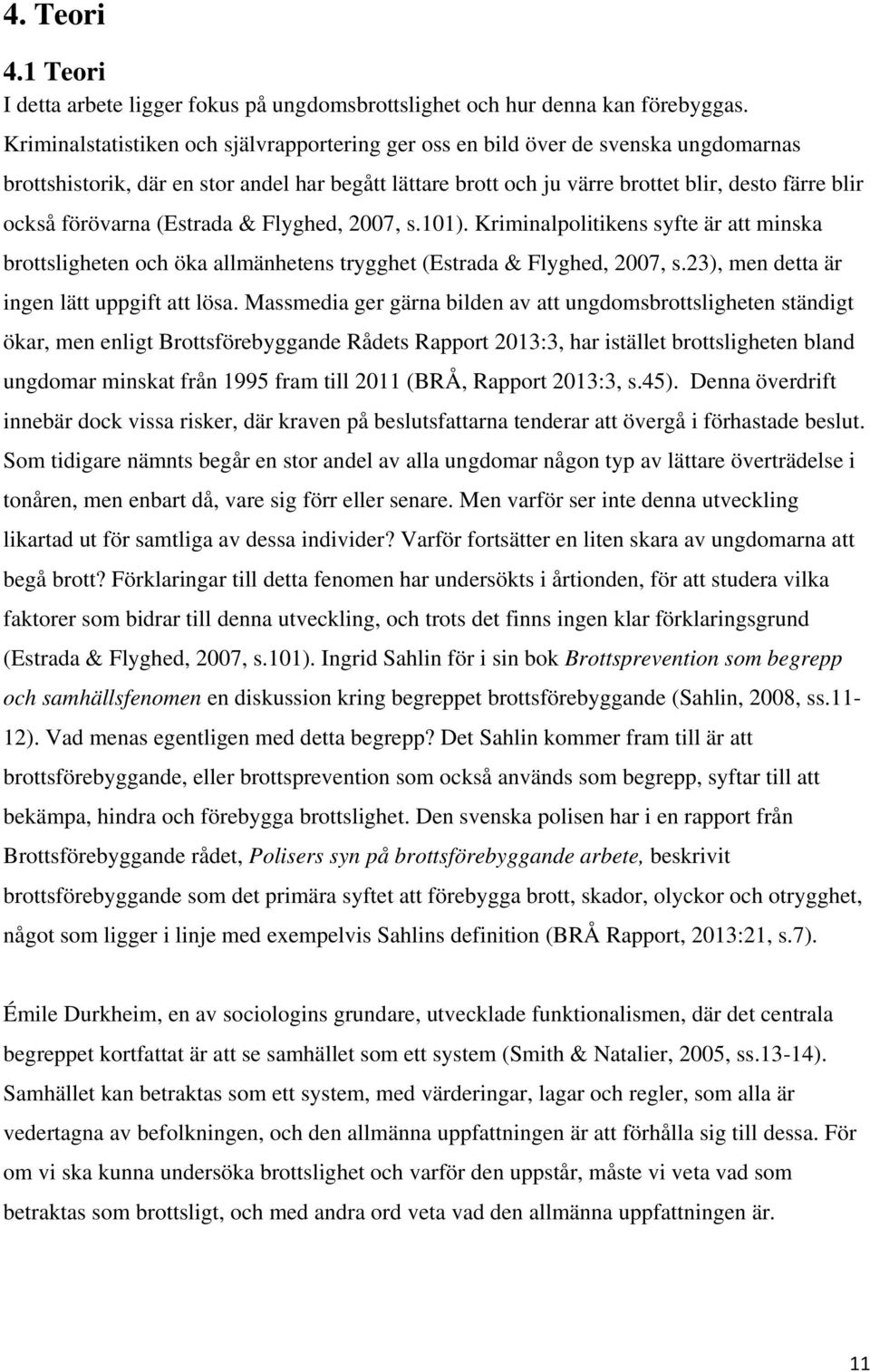 förövarna (Estrada & Flyghed, 2007, s.101). Kriminalpolitikens syfte är att minska brottsligheten och öka allmänhetens trygghet (Estrada & Flyghed, 2007, s.