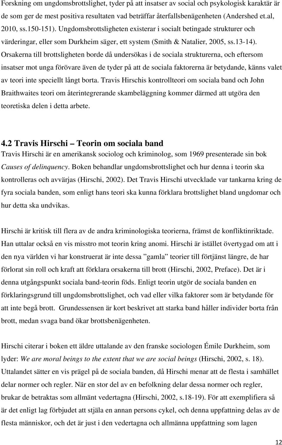Orsakerna till brottsligheten borde då undersökas i de sociala strukturerna, och eftersom insatser mot unga förövare även de tyder på att de sociala faktorerna är betydande, känns valet av teori inte