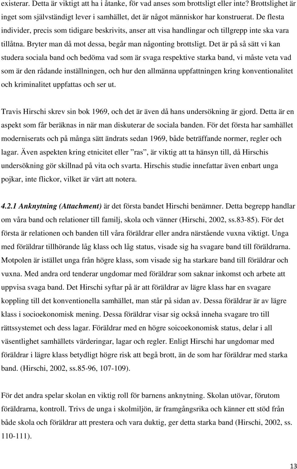 Det är på så sätt vi kan studera sociala band och bedöma vad som är svaga respektive starka band, vi måste veta vad som är den rådande inställningen, och hur den allmänna uppfattningen kring